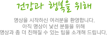 건강과 행복을 위해 명상을 시작하신 여러분을 환영합니다. 아직 명상이 낯선 분들을 위해 명상과 좀 더 친해질 수 있는 팁을 소개해 드립니다. 