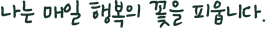 [No.194] 나는 매일 행복의 꽃을 피웁니다.