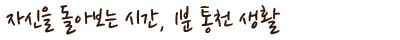자신을 돌아보는 시간, 1분 통천 생활